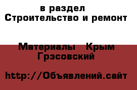  в раздел : Строительство и ремонт » Материалы . Крым,Грэсовский